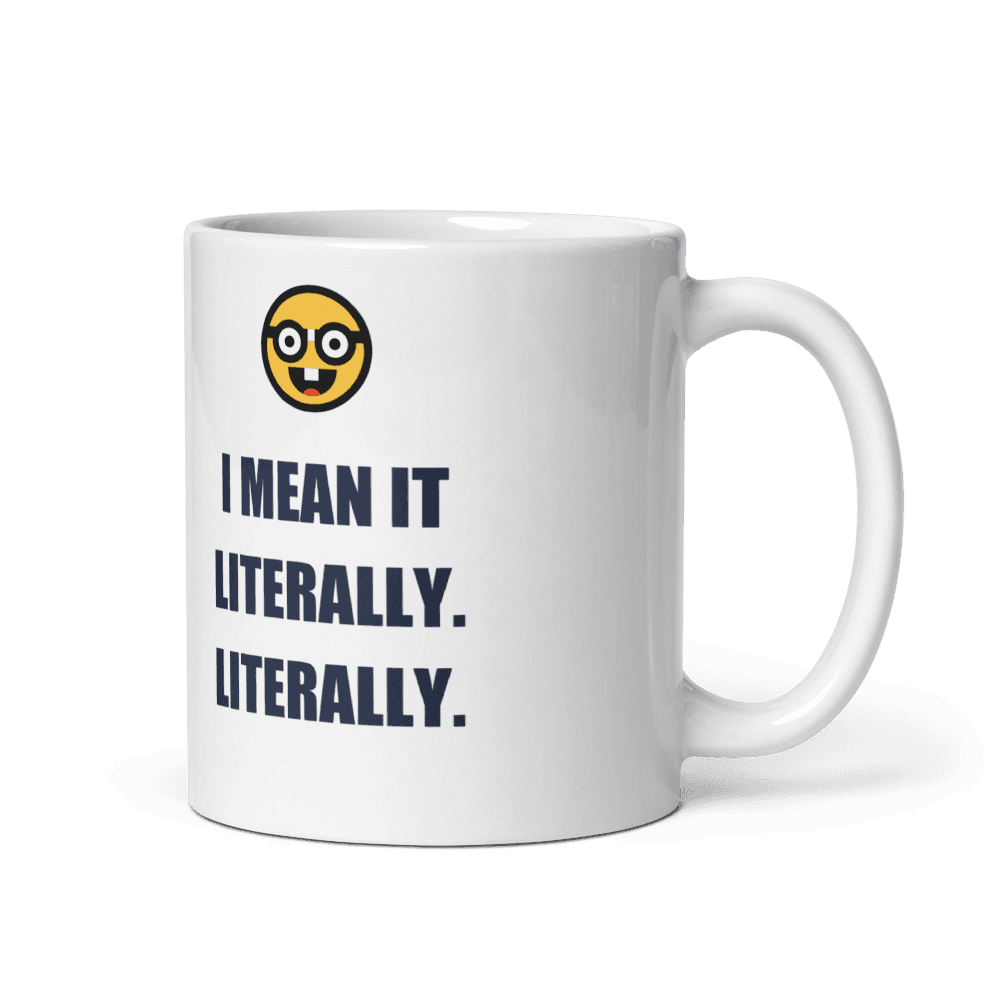I Mean It Literally. Literally. Mug
