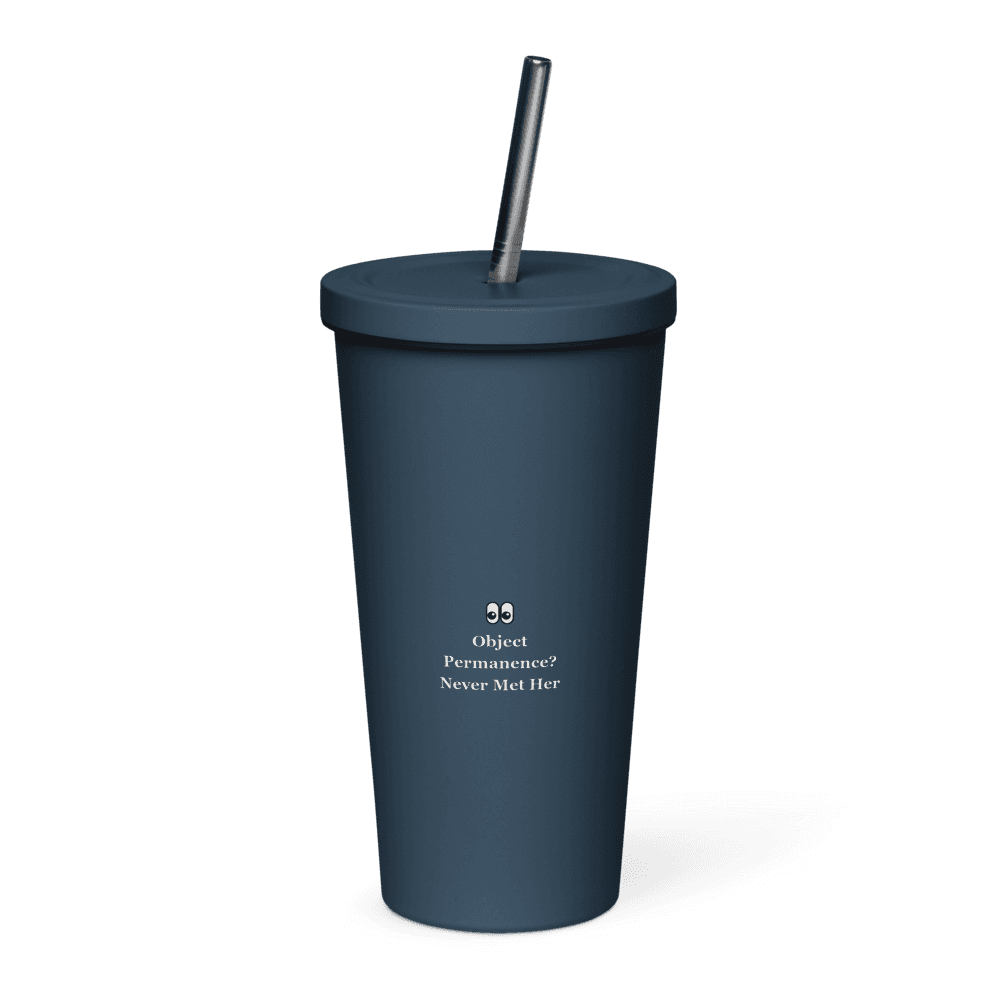 Object Permanence? Never Met Her Tumbler