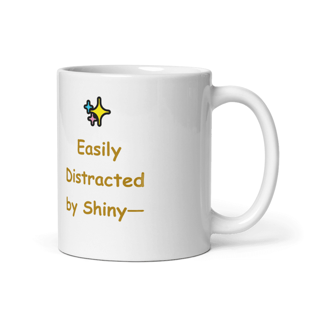 Easily Distracted by Shiny Mug