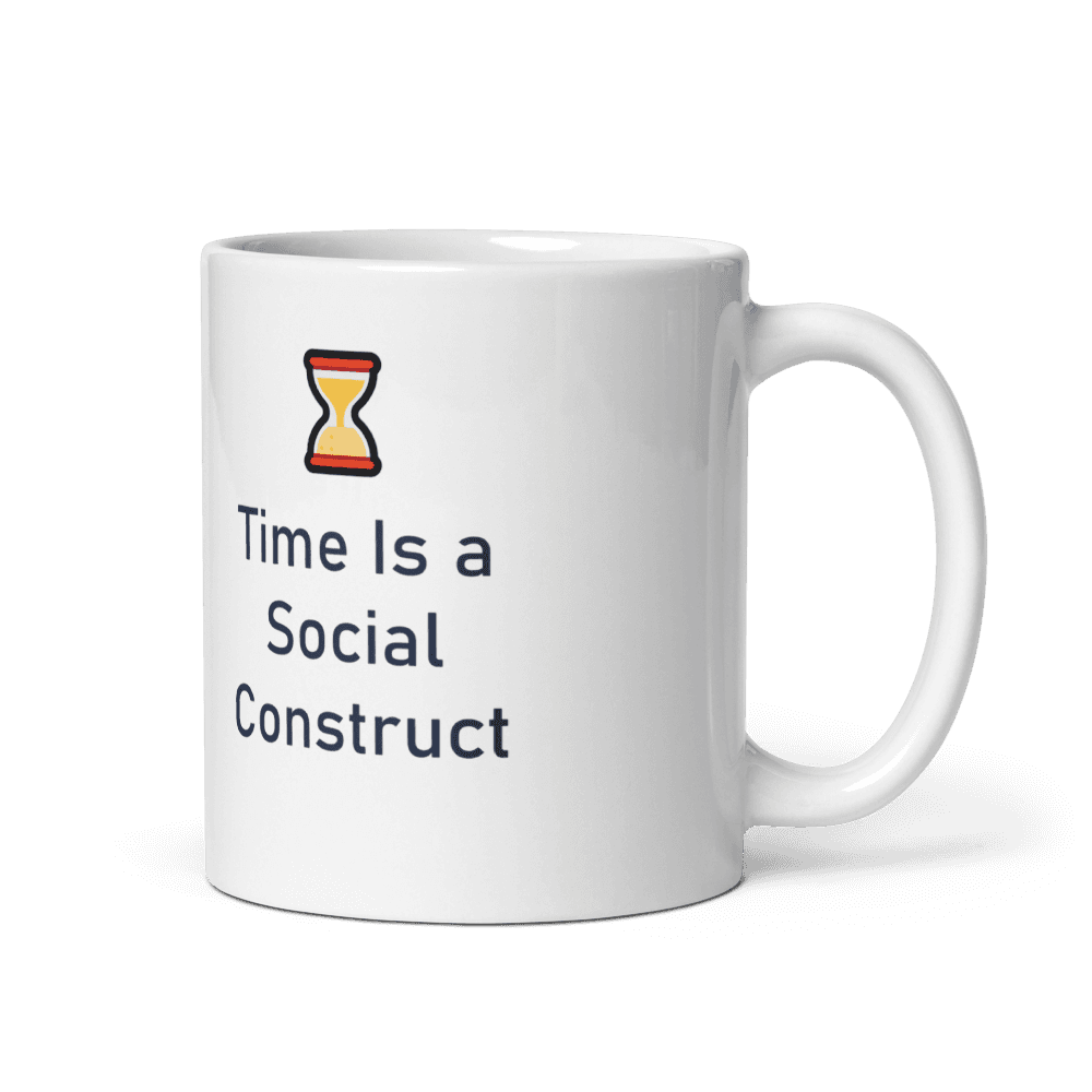 Time Is a Social Construct Mug